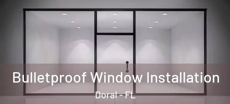  Bulletproof Window Installation Doral - FL